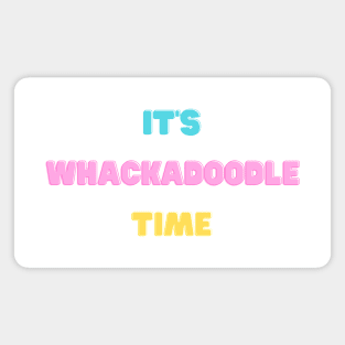 It's Whackadoodle Time Magnet